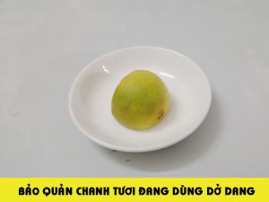 Phương pháp bảo quản quả chanh đang dùng dở dang